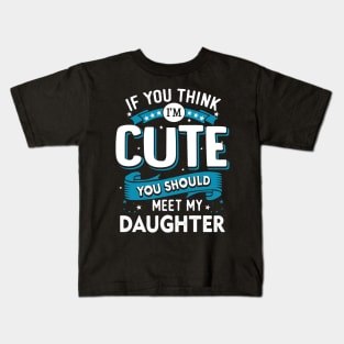 If You Think I'm Cute You Should See My Daughter Kids T-Shirt